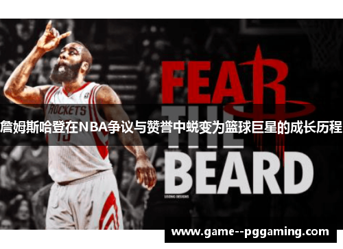 詹姆斯哈登在NBA争议与赞誉中蜕变为篮球巨星的成长历程 詹姆斯哈登在NBA争议与赞誉中蜕变为篮球巨星的成长历程