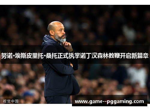 努诺·埃斯皮里托·桑托正式执掌诺丁汉森林教鞭开启新篇章 努诺·埃斯皮里托·桑托正式执掌诺丁汉森林教鞭开启新篇章